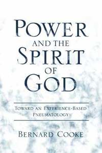bokomslag Power and the Spirit of God Toward an Experience-Based Pneumatology