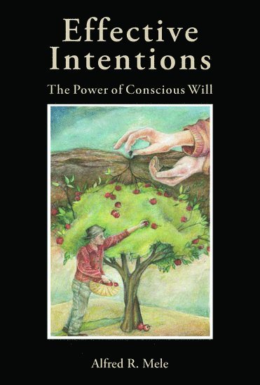 Alfred R Mele, Florida State University) Mele, Alfred R (William H and Lucyle T Werkmeister Professor of Philosophy, William H and Lucyle T Werkmeister Professor of Philosophy, Alfred R. Mele - Effective Intentions, Inbunden
