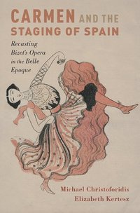 bokomslag Carmen and the Staging of Spain: Recasting Bizet's Opera in the Belle Epoque
