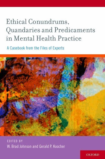W. Brad Johnson, Gerald P. Koocher - Ethical Conundrums, Quandaries and Predicaments in Mental Health Practice, Inbunden