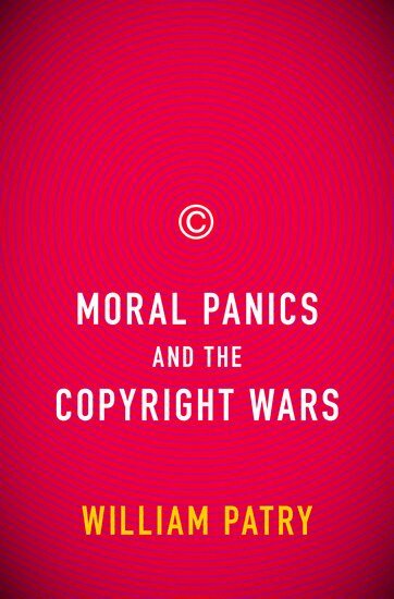 William Patry - Moral Panics and the Copyright Wars, Inbunden