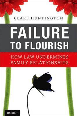 Clare Huntington - Failure to Flourish: How Law Undermines Family Relationships, Inbunden