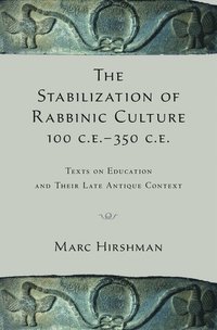 bokomslag The Stabilization of Rabbinic Culture, 100 C.E. -350 C.E.