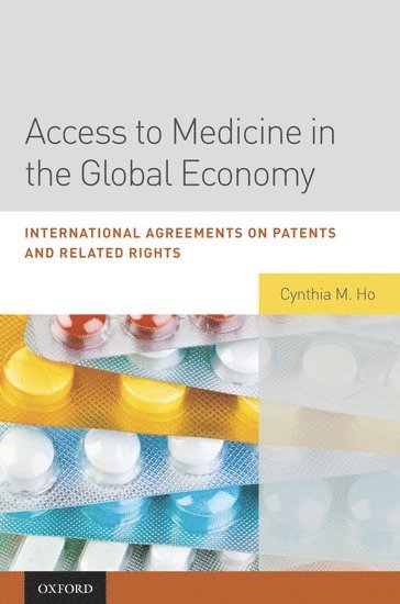 Cynthia Ho, Loyola University Chicago School of Law) Ho, Cynthia (Research Professor of Law, Research Professor of Law, Cynthia M Ho - Access to Medicine in the Global Economy, Inbunden