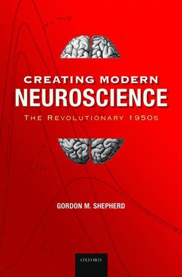 Creating Modern Neuroscience: The Revolutionary 1950s 1