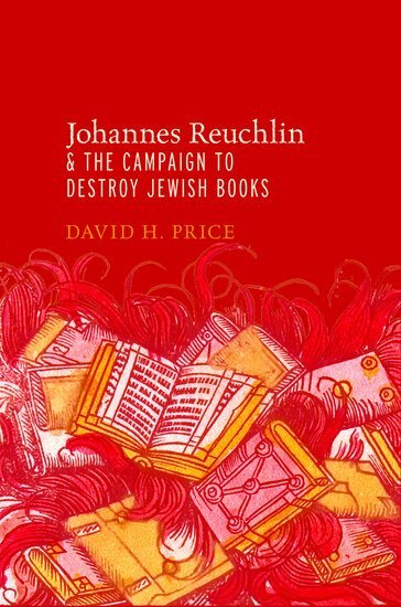 David Price - Johannes Reuchlin and the Campaign to Destroy Jewish Books, Inbunden