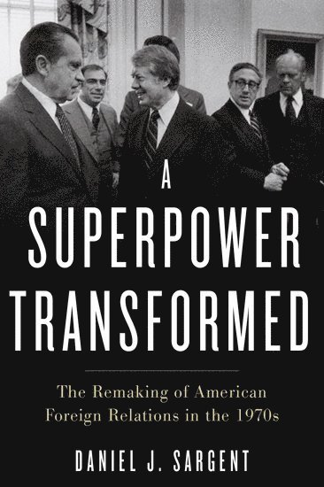 Daniel J. Sargent, Berkeley) Sargent, Daniel J. (Assistant Professor of History, Assistant Professor of History, University of California, Daniel J Sargent - A Superpower Transformed, Inbunden