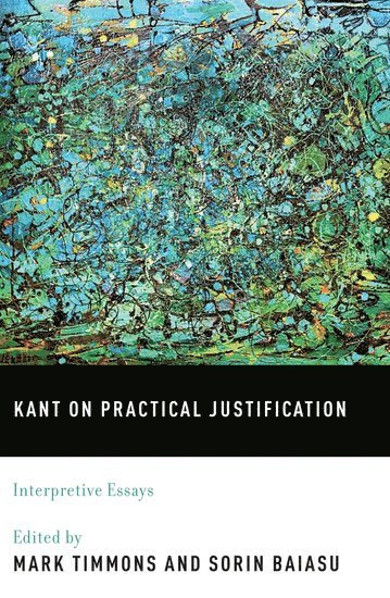 Mark Timmons, Sorin Baiasu - Kant on Practical Justification, Inbunden