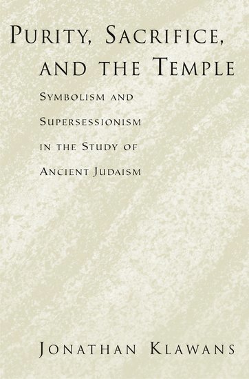 Purity, Sacrifice, and the Temple Symbolism and Supersessionism in the Study of Ancient Judaism 1