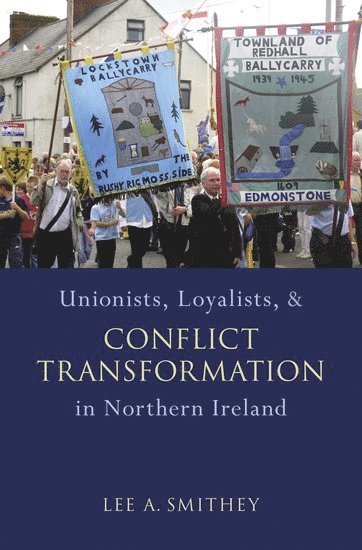 Unionists, Loyalists, and Conflict Transformation in Northern Ireland 1