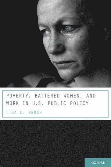 Poverty, Battered Women, and Work in U.S. Public Policy 1