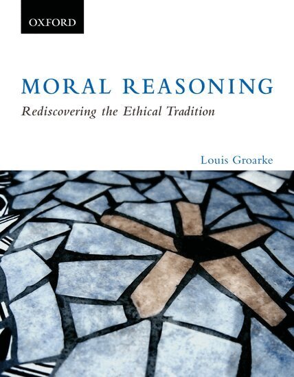 Louis Groarke - Moral Reasoning: Rediscovering the Ethical Tradition: Moral Reasoning, Häftad