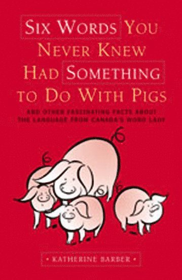 Katherine Barber, Canada) Barber, Katherine (Editor in Chief of the ^ICanadian Oxford Dictionary^R, Editor in Chief of the ^ICanadian Oxford Dictionary^R, Oxford University Press - Six Words You Never Knew Had Something To Do With Pigs, Häftad
