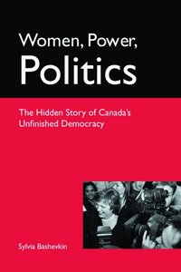 bokomslag Women, Power, Politics: The Hidden Story of Canada's Unfinished Democracy