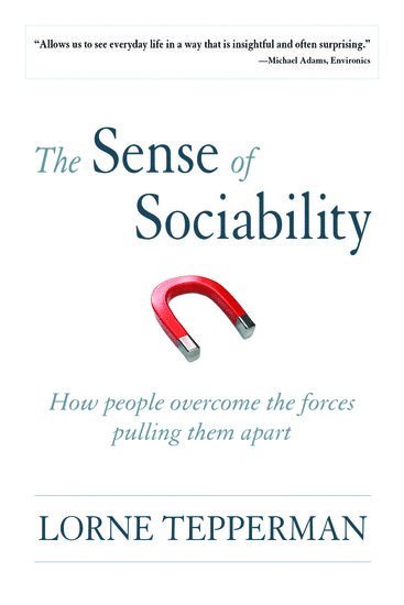Lorne Tepperman - The Sense of Sociability: How People Overcome the Forces Pulling Them Apart, Häftad