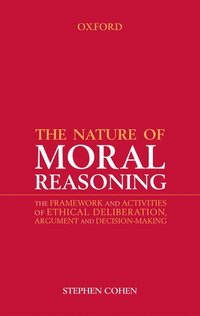 bokomslag The Nature of Moral Reasoning: The Framework and Activities of Ethical Deliberation, Argument, and Decision Making