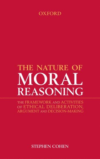bokomslag The Nature of Moral Reasoning: The Framework and Activities of Ethical Deliberation, Argument, and Decision Making