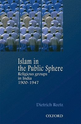 Dietrich Reetz - Islam in the Public Sphere: Religious Groups in India, 1900-1947, Inbunden