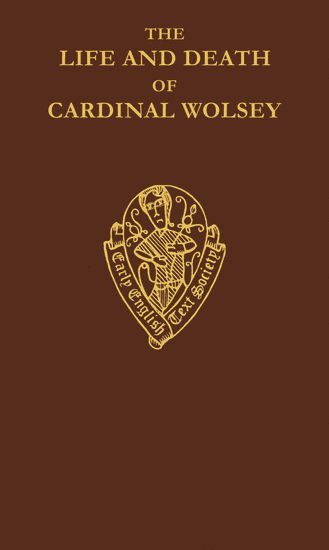 The Life and Death of Cardinal Wolsey by George Cavendish 1