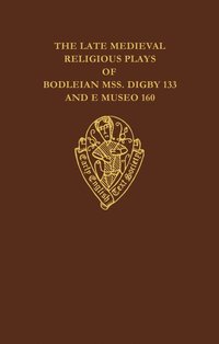 bokomslag The Late Medieval Religious Plays of Bodleian Manuscripts Digby 133 and E Museo 160