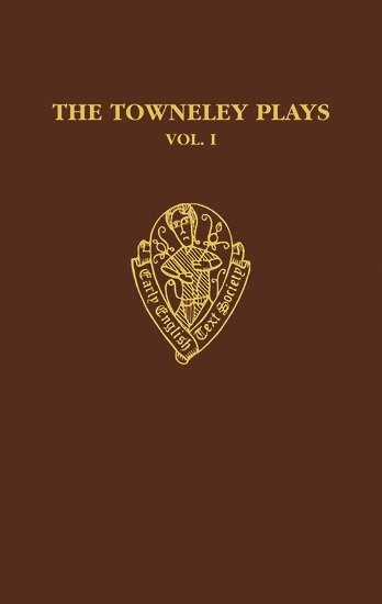 The Towneley Plays: Volume I: Introduction and Text 1