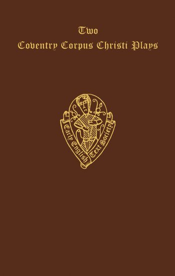 Two Coventry Corpus Christi Plays: 1. The Shearman and Taylor's Pageant, and 2. The Weavers' pageant