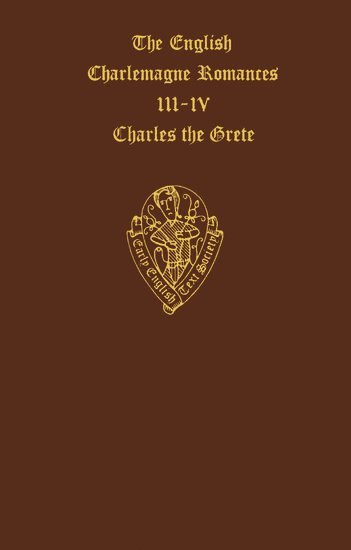 The English Charlemagne Romances III and IV: The Lyf of Charles the Grete, translated by William Caxton 1