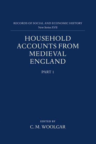 C. M. Woolgar - Household Accounts from Medieval England: Part 1: Introduction, Glossary, Diet Accounts (i), Inbunden