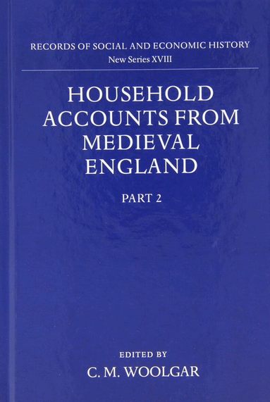 Woolgar, C. M. Woolgar - Household Accounts from Medieval England: Part 2: Diet Accounts (ii), Cash, Corn and Stock Accounts, Wardrobe Accounts, Catalogue, Inbunden