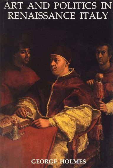 George Holmes - Art and Politics in Renaissance Italy, Häftad