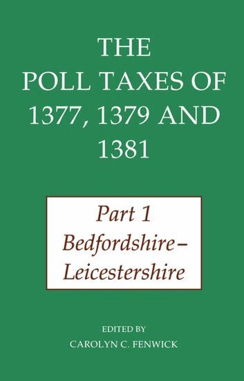 FENWICK, Carolyn Fenwick - The Poll Taxes of 1377, 1379, and 1381: Part 1: Bedfordshire-Leicestershire, Inbunden