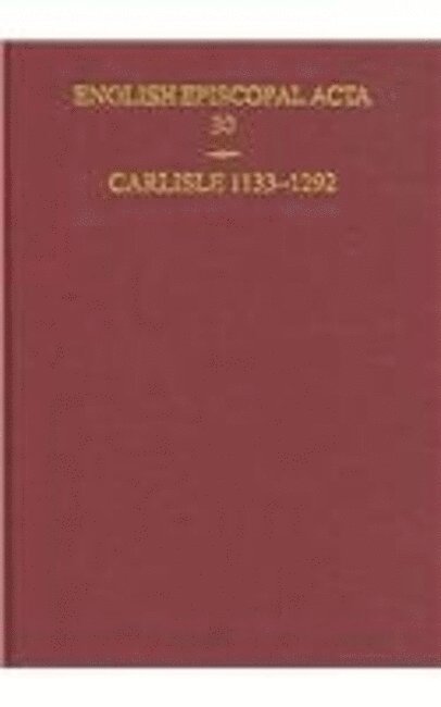 David M. Smith, University of York) Smith, David M. (Borthwick Institute - English Episcopal Acta 30: Carlisle 1133-1292, Inbunden