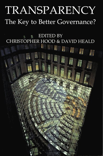 HEALD HOOD, Christopher Hood, David Heald, Oxford) Hood, Christopher (Gladstone Professor of Government, Gladstone Professor of Government, Fellow of All Souls College, University of Aberdeen Business School) Heald, David (Professor of Accountancy, Professor of Accountancy - Transparency: The Key to Better Governance?, Inbunden