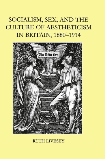 Socialism, Sex, and the Culture of Aestheticism in Britain, 1880-1914 1