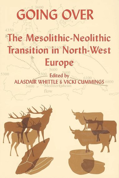 Whittle, Alasdair Whittle, Vicki Cummings - Going Over: The Mesolithic-Neolithic Transition in North-West Europe, Inbunden