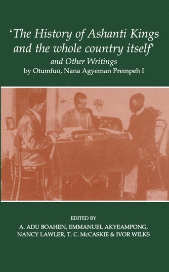 'The History of Ashanti Kings and the Whole Country Itself' and Other Writings, by Otumfuo, Nana Agyeman Prempeh I 1