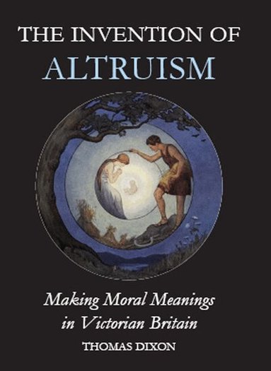 Thomas Dixon - The Invention of Altruism, Inbunden