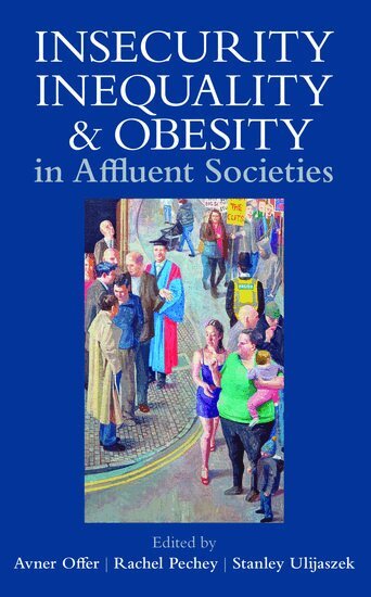 Avner Offer, Rachel Pechey, Stanley Ulijaszek - Insecurity, Inequality, and Obesity in Affluent Societies, Inbunden