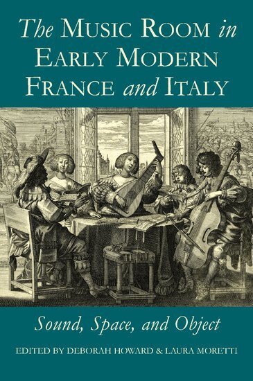 Howard, Deborah Howard, Laura Moretti - The Music Room in Early Modern France and Italy, Inbunden