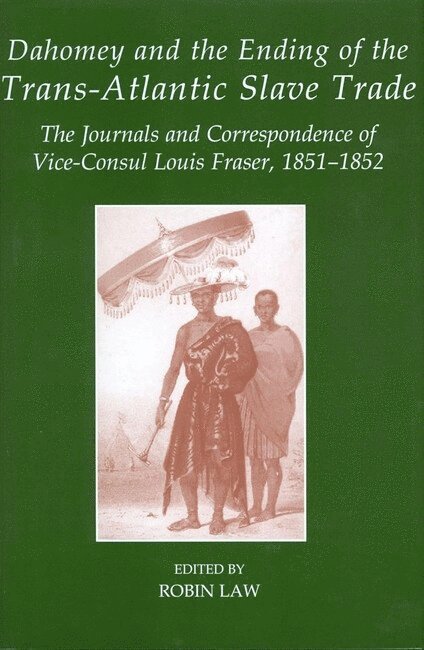 Robin Law, University of Stirling (United Kingdom)) Law, Robin (Professor of African History - Dahomey and the Ending of the Transatlantic Slave Trade, Inbunden