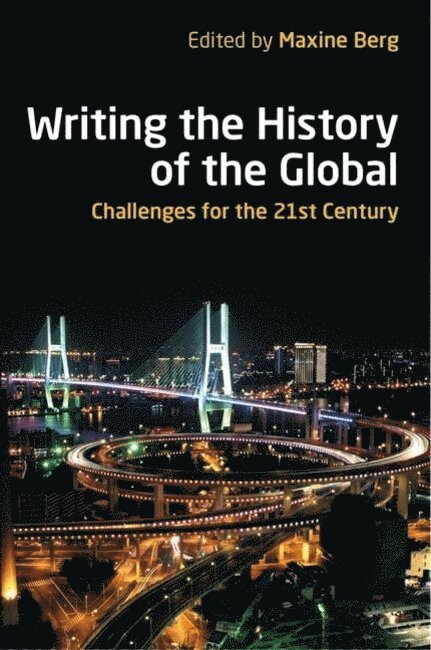 Berg, Maxine Berg, University of Warwick) Berg, Maxine (Professor of History - Writing the History of the Global, Häftad