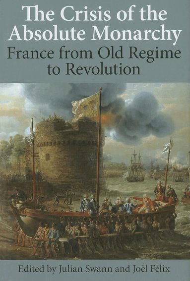 Julian Swann, Joël Félix - The Crisis of the Absolute Monarchy, Inbunden