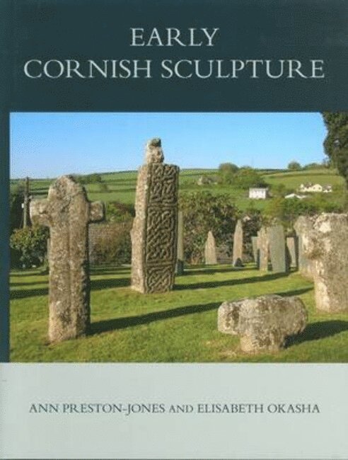 Ann Preston-Jones, Elisabeth Okasha, Ann (Independent Scholar) Preston-Jones, University College Cork) Okasha, Elisabeth (Head of Language Centre for English as a Foreign Language, Head of Language Centre for English as a Foreign Language - Corpus of Anglo-Saxon Stone Sculpture, XI, Early Cornish Sculpture, Inbunden