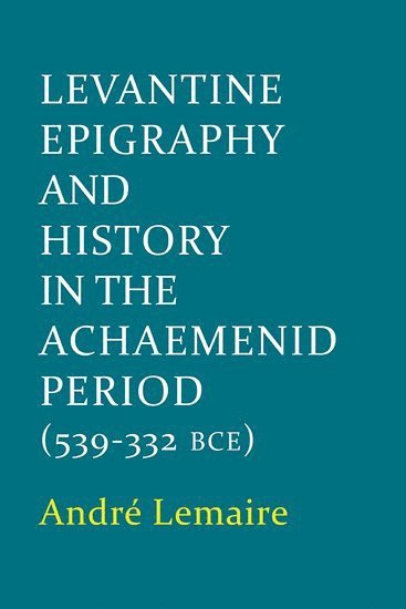 Levantine Epigraphy and History in the Achaemenid Period (539-322 BCE) 1