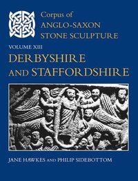 bokomslag Corpus of Anglo-Saxon Stone Sculpture, Volume XIII, Derbyshire and Staffordshire