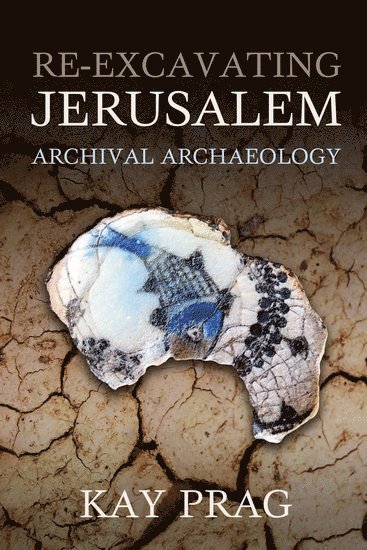 Kay Prag, Honorary Research Affiliate of the Manchester Museum) Prag, Kay (Manchester University, Manchester University - Re-Excavating Jerusalem, Inbunden