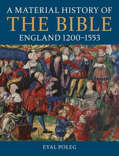 Eyal Poleg - A Material History of the Bible, England 1200-1553, Inbunden