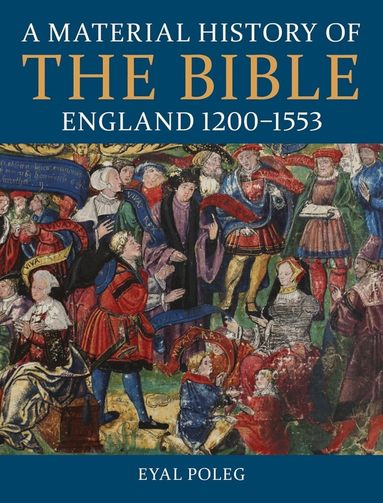 Eyal Poleg - A Material History of the Bible, England 1200-1553, Häftad