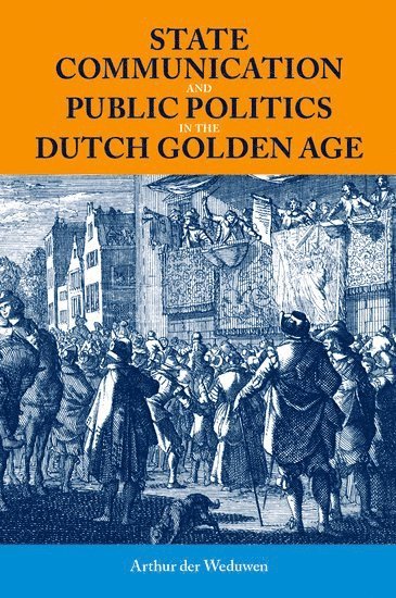 State Communication and Public Politics in the Dutch Golden Age 1