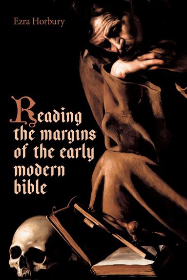 Ezra Horbury - Reading the Margins of the Early Modern Bible, Inbunden
